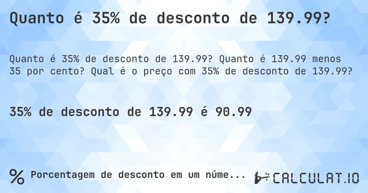 Quanto é 35% de desconto de 139.99?. Quanto é 139.99 menos 35 por cento? Qual é o preço com 35% de desconto de 139.99?
