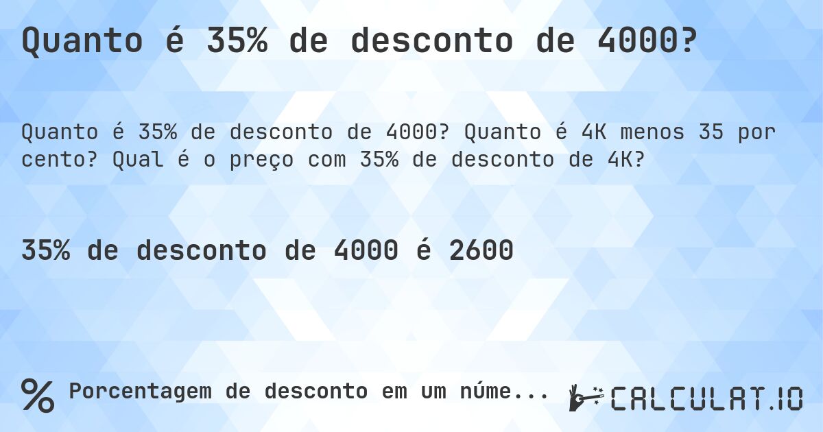 Quanto é 35% de desconto de 4000?. Quanto é 4K menos 35 por cento? Qual é o preço com 35% de desconto de 4K?
