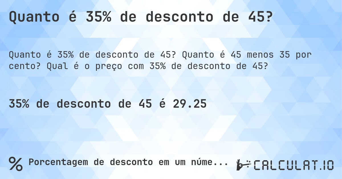 Quanto é 35% de desconto de 45?. Quanto é 45 menos 35 por cento? Qual é o preço com 35% de desconto de 45?