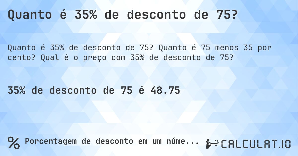 Quanto é 35% de desconto de 75?. Quanto é 75 menos 35 por cento? Qual é o preço com 35% de desconto de 75?