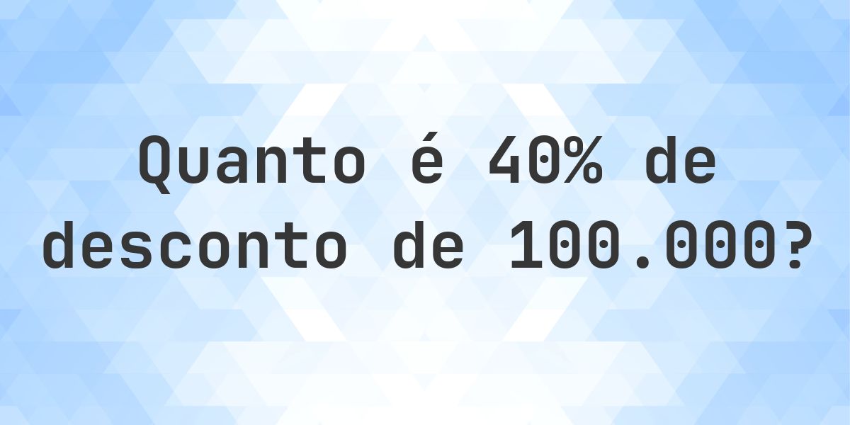 Quanto é 40% de desconto de 100000? - Calculatio