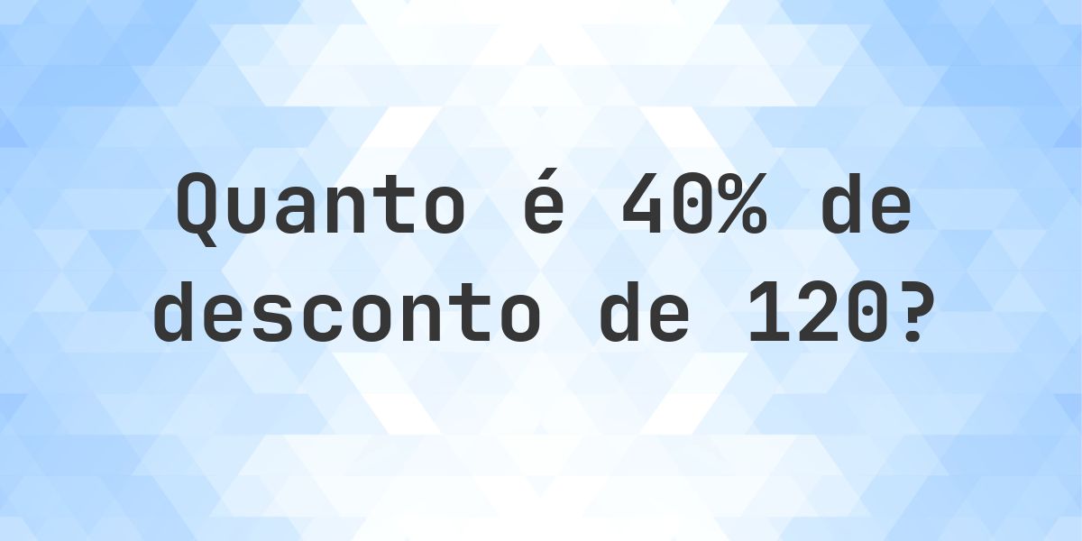 Quanto é 40% de desconto de 120? - Calculatio