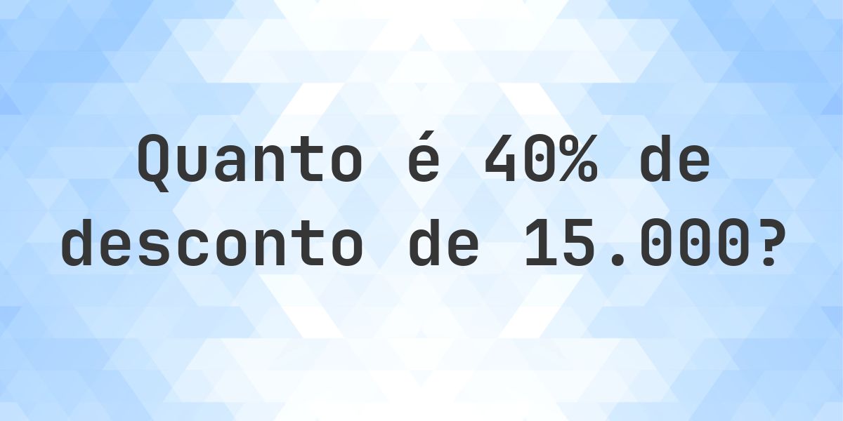 Quanto é 40% de desconto de 15000? - Calculatio