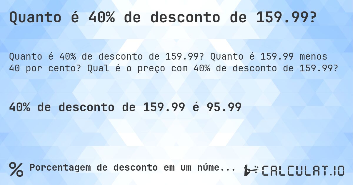 Quanto é 40% de desconto de 159.99?. Quanto é 159.99 menos 40 por cento? Qual é o preço com 40% de desconto de 159.99?