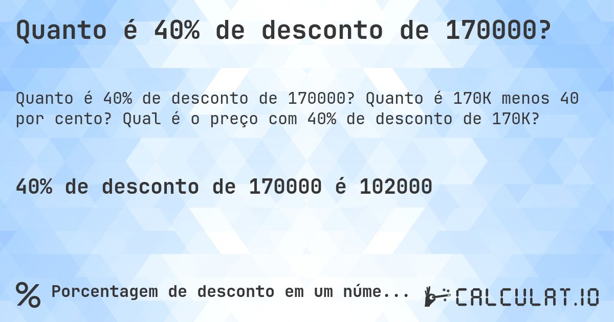 Quanto é 40% de desconto de 170000?. Quanto é 170K menos 40 por cento? Qual é o preço com 40% de desconto de 170K?