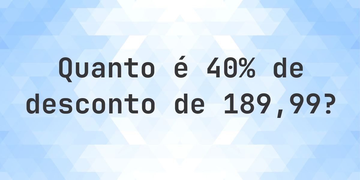 Quanto é 40% de desconto de 189.99? - Calculatio