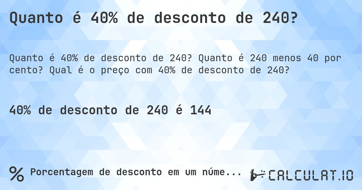 Quanto é 40% de desconto de 240?. Quanto é 240 menos 40 por cento? Qual é o preço com 40% de desconto de 240?