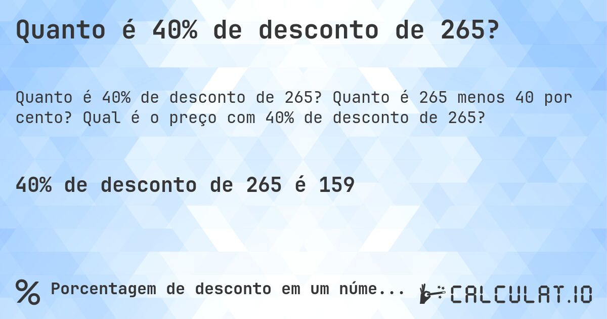 Quanto é 40% de desconto de 265?. Quanto é 265 menos 40 por cento? Qual é o preço com 40% de desconto de 265?