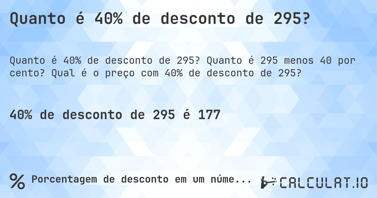 Quanto é 40% de desconto de 295?. Quanto é 295 menos 40 por cento? Qual é o preço com 40% de desconto de 295?