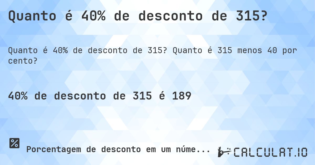 Quanto é 40% de desconto de 315?. Quanto é 315 menos 40 por cento?