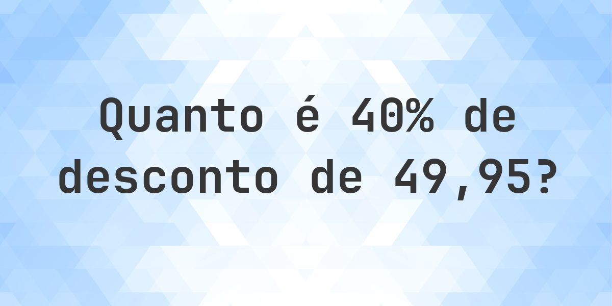 Quanto é 40% de desconto de 49.95? - Calculatio