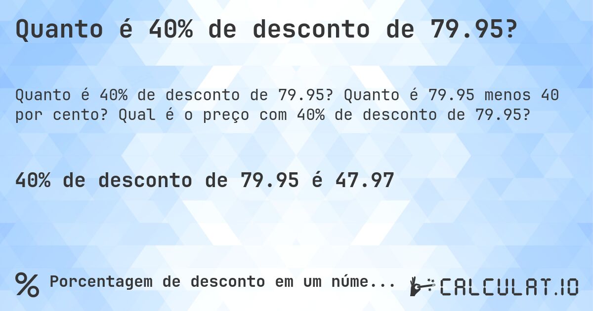 Quanto é 40% de desconto de 79.95?. Quanto é 79.95 menos 40 por cento? Qual é o preço com 40% de desconto de 79.95?