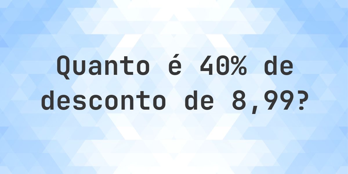 Quanto é 40% de desconto de 8.99? - Calculatio