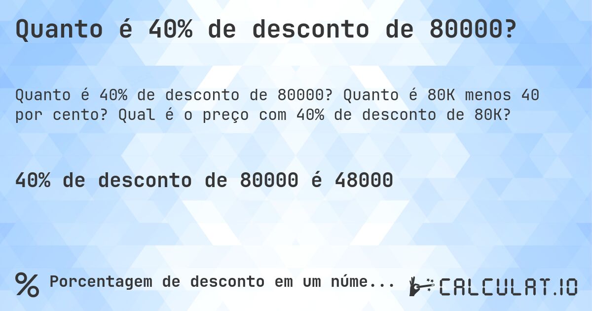 Quanto é 40% de desconto de 80000?. Quanto é 80K menos 40 por cento? Qual é o preço com 40% de desconto de 80K?