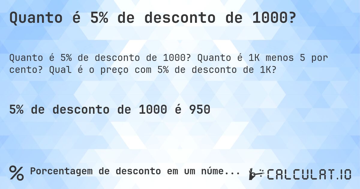 Quanto é 5% de desconto de 1000?. Quanto é 1K menos 5 por cento? Qual é o preço com 5% de desconto de 1K?