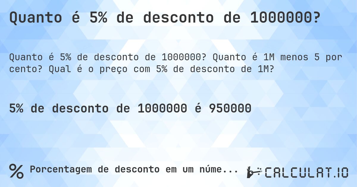 Quanto é 5% de desconto de 1000000?. Quanto é 1M menos 5 por cento? Qual é o preço com 5% de desconto de 1M?