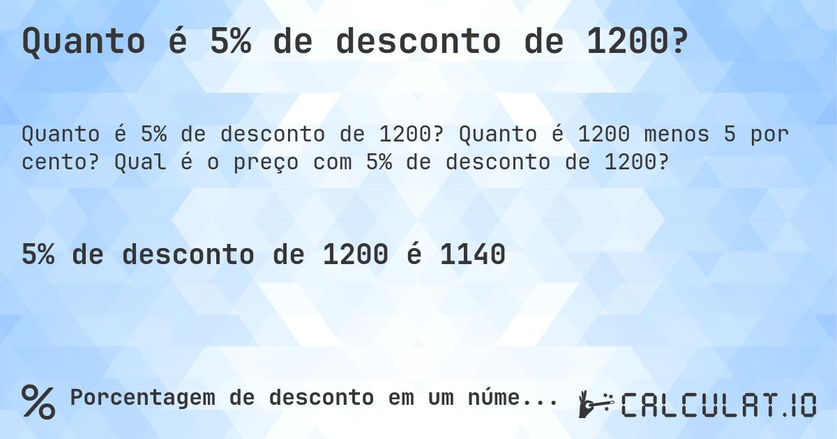 Quanto é 5% de desconto de 1200?. Quanto é 1200 menos 5 por cento? Qual é o preço com 5% de desconto de 1200?