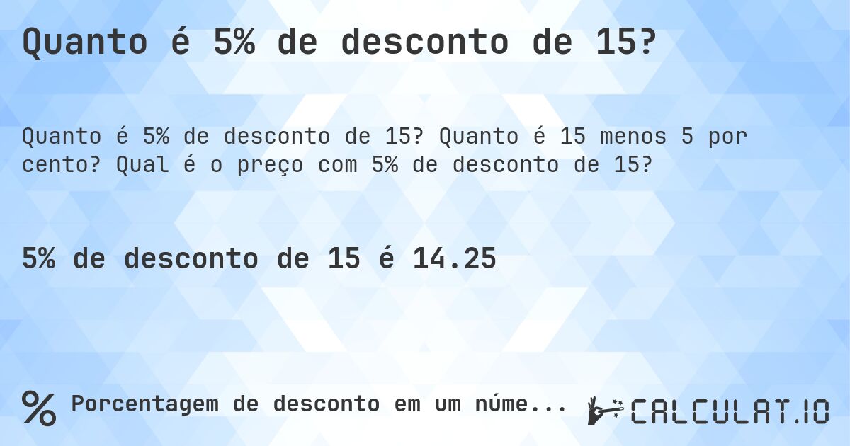 Quanto é 5% de desconto de 15?. Quanto é 15 menos 5 por cento? Qual é o preço com 5% de desconto de 15?