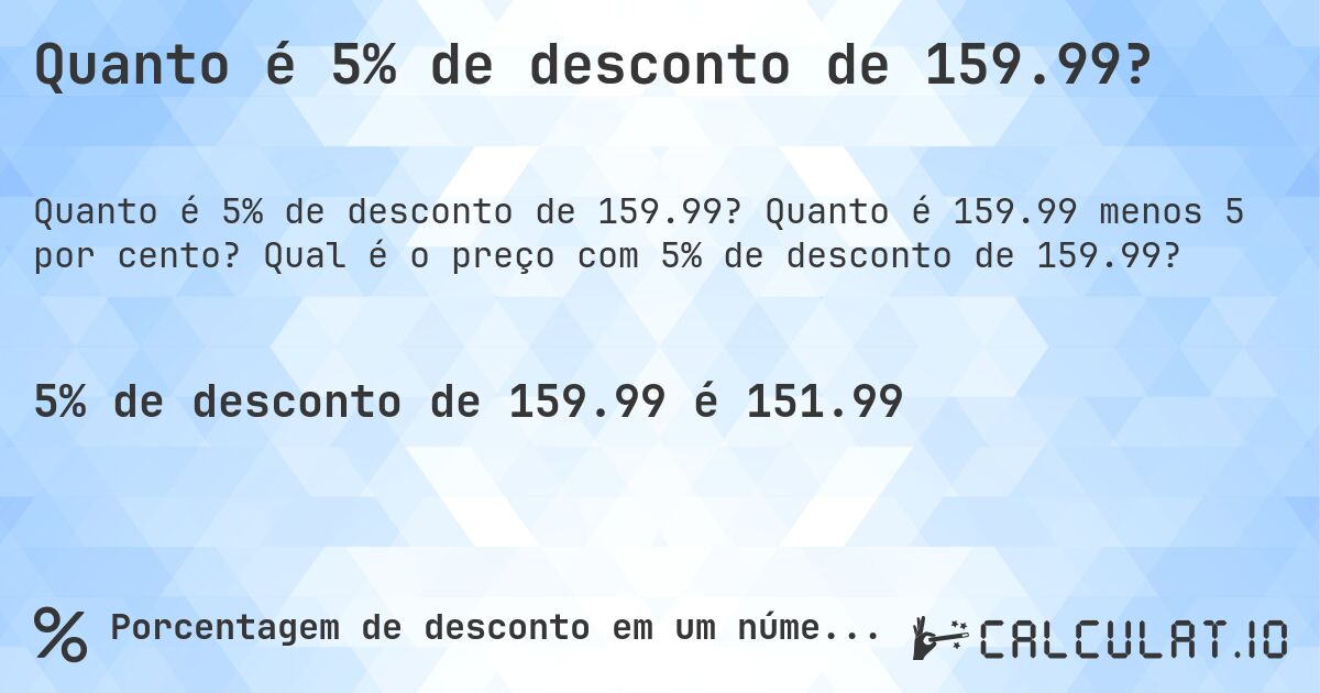 Quanto é 5% de desconto de 159.99?. Quanto é 159.99 menos 5 por cento? Qual é o preço com 5% de desconto de 159.99?