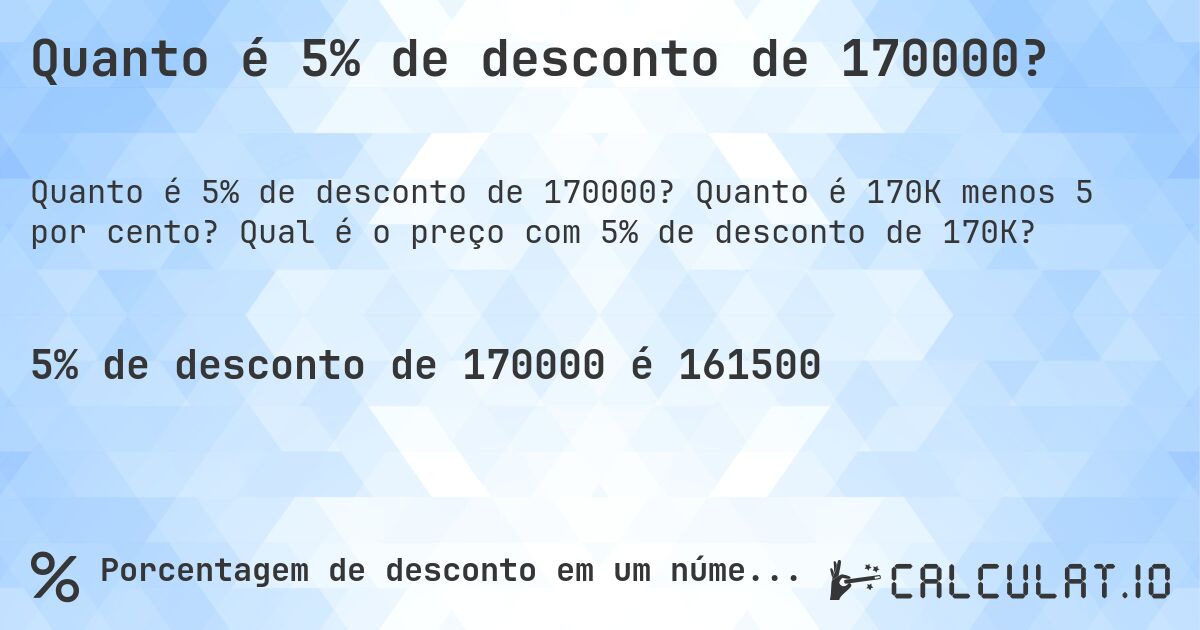 Quanto é 5% de desconto de 170000?. Quanto é 170K menos 5 por cento? Qual é o preço com 5% de desconto de 170K?