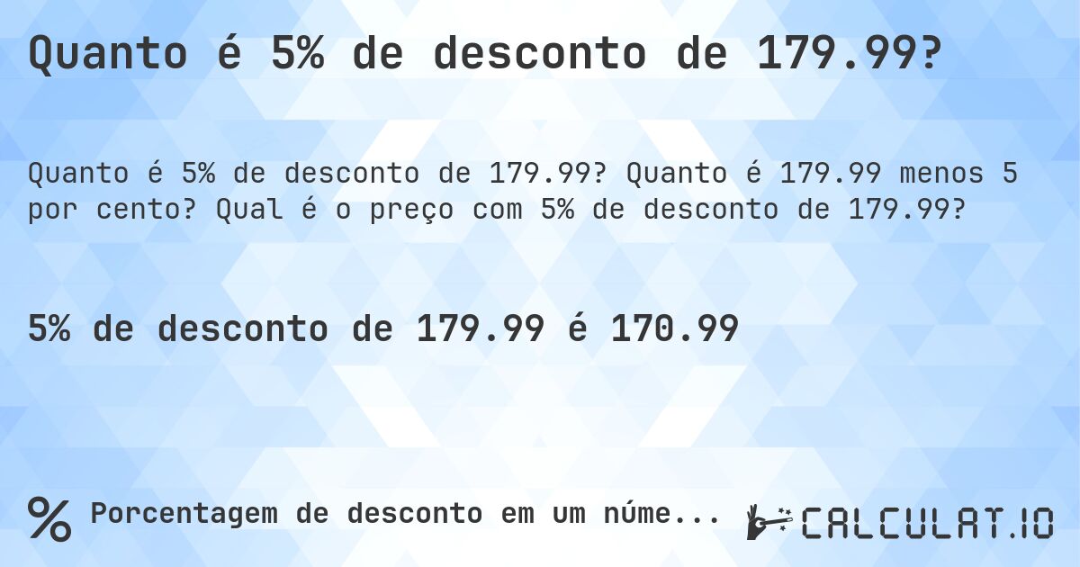 Quanto é 5% de desconto de 179.99?. Quanto é 179.99 menos 5 por cento? Qual é o preço com 5% de desconto de 179.99?
