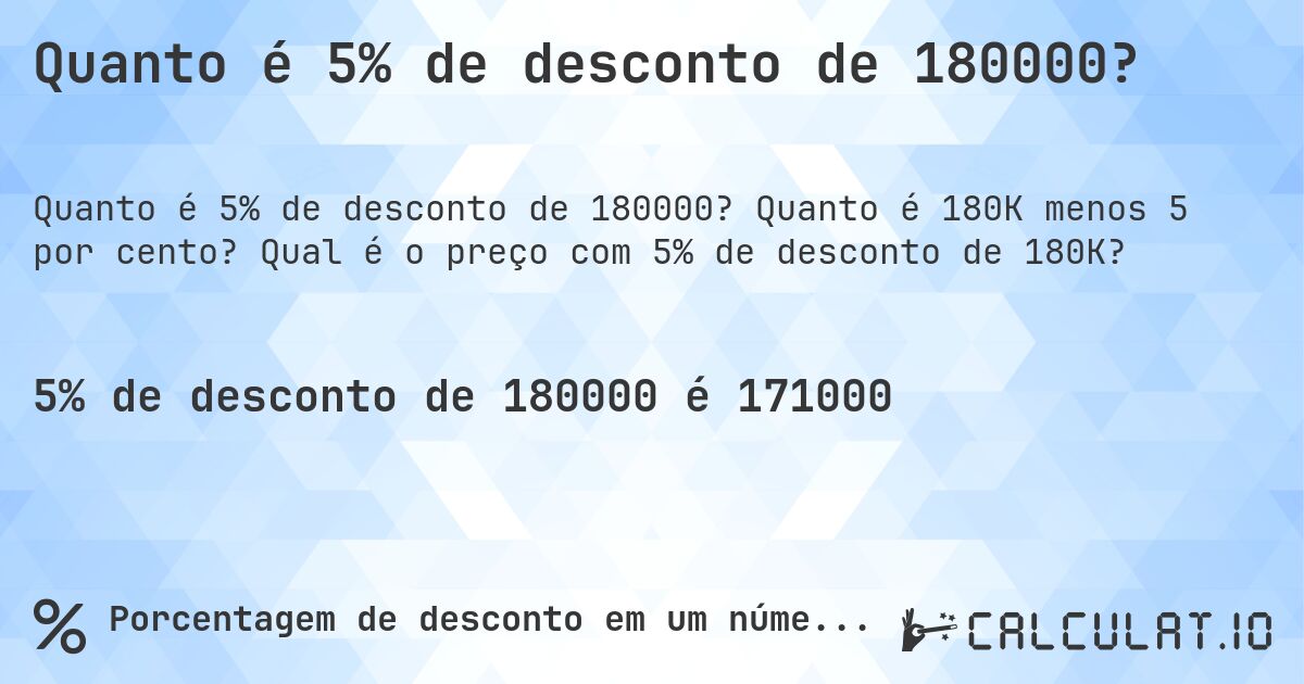Quanto é 5% de desconto de 180000?. Quanto é 180K menos 5 por cento? Qual é o preço com 5% de desconto de 180K?