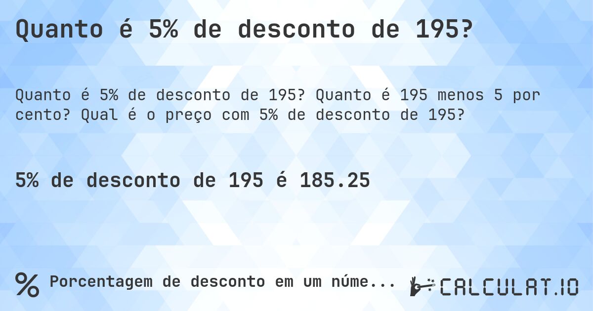 Quanto é 5% de desconto de 195?. Quanto é 195 menos 5 por cento? Qual é o preço com 5% de desconto de 195?