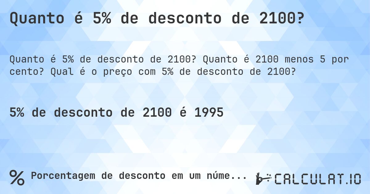 Quanto é 5% de desconto de 2100?. Quanto é 2100 menos 5 por cento? Qual é o preço com 5% de desconto de 2100?