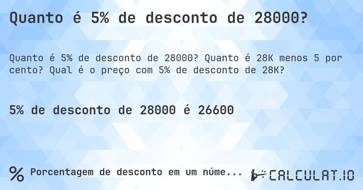 Quanto é 5% de desconto de 28000?. Quanto é 28K menos 5 por cento? Qual é o preço com 5% de desconto de 28K?