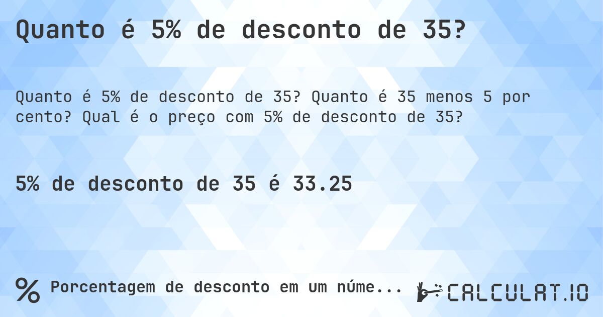 Quanto é 5% de desconto de 35?. Quanto é 35 menos 5 por cento? Qual é o preço com 5% de desconto de 35?