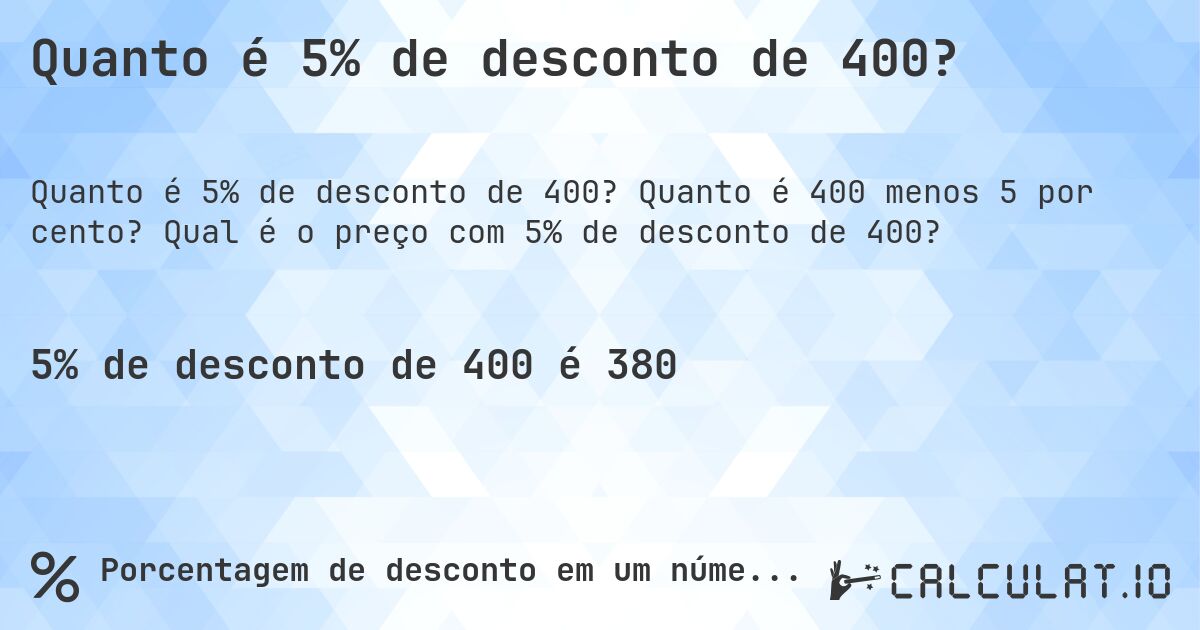 Quanto é 5% de desconto de 400?. Quanto é 400 menos 5 por cento? Qual é o preço com 5% de desconto de 400?