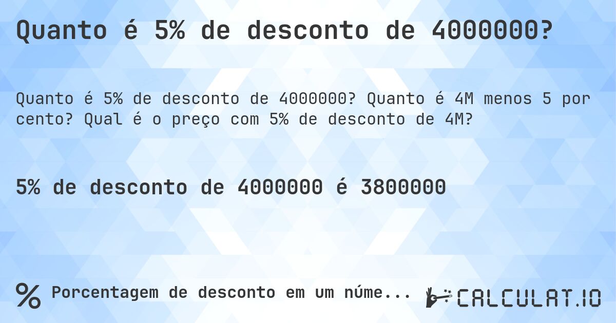 Quanto é 5% de desconto de 4000000?. Quanto é 4M menos 5 por cento? Qual é o preço com 5% de desconto de 4M?