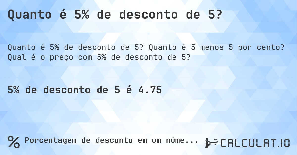 Quanto é 5% de desconto de 5?. Quanto é 5 menos 5 por cento? Qual é o preço com 5% de desconto de 5?