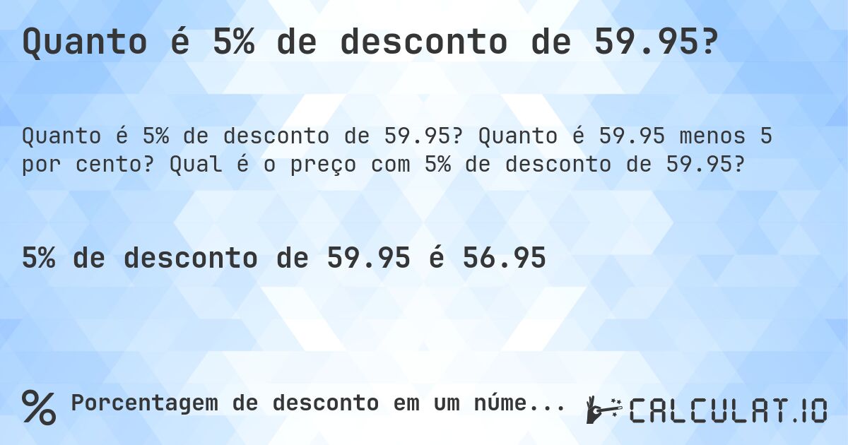 Quanto é 5% de desconto de 59.95?. Quanto é 59.95 menos 5 por cento? Qual é o preço com 5% de desconto de 59.95?