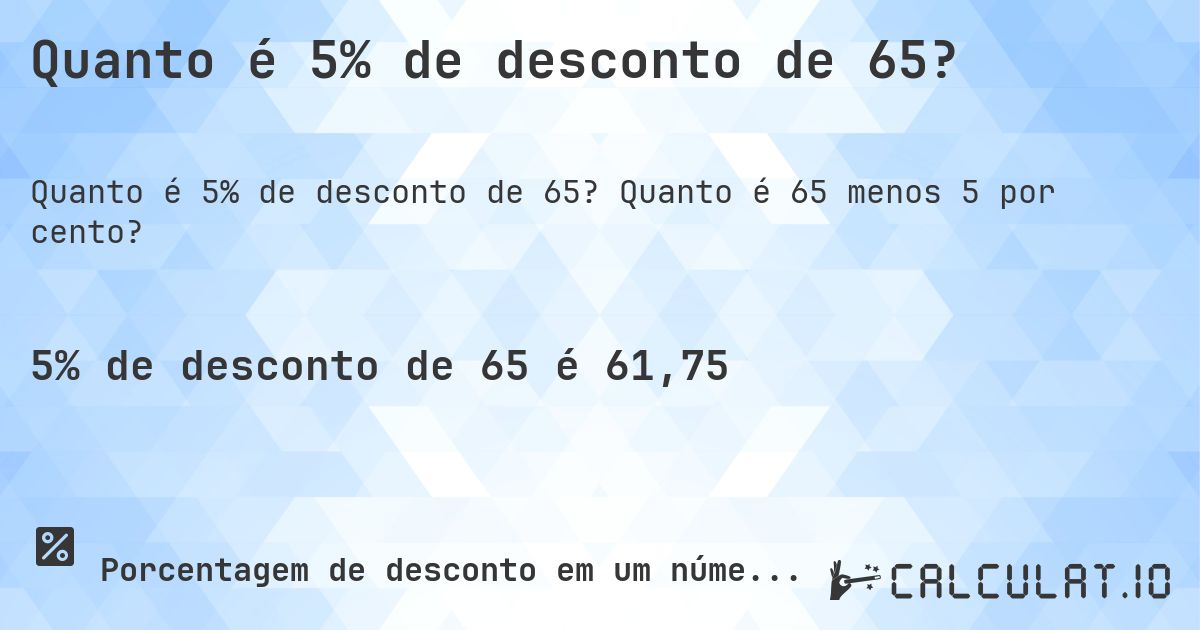 Quanto é 5% de desconto de 65?. Quanto é 65 menos 5 por cento?