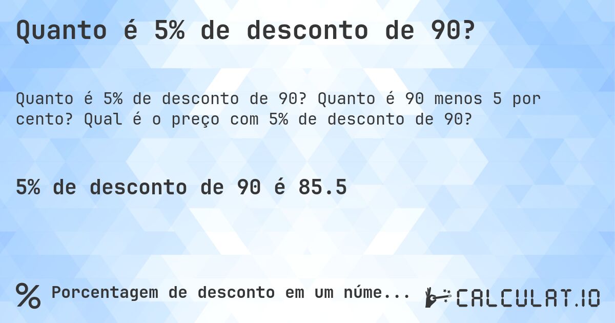 Quanto é 5% de desconto de 90?. Quanto é 90 menos 5 por cento? Qual é o preço com 5% de desconto de 90?