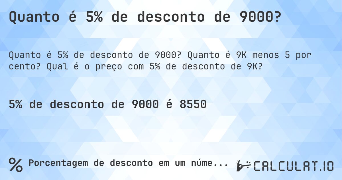 Quanto é 5% de desconto de 9000?. Quanto é 9K menos 5 por cento? Qual é o preço com 5% de desconto de 9K?