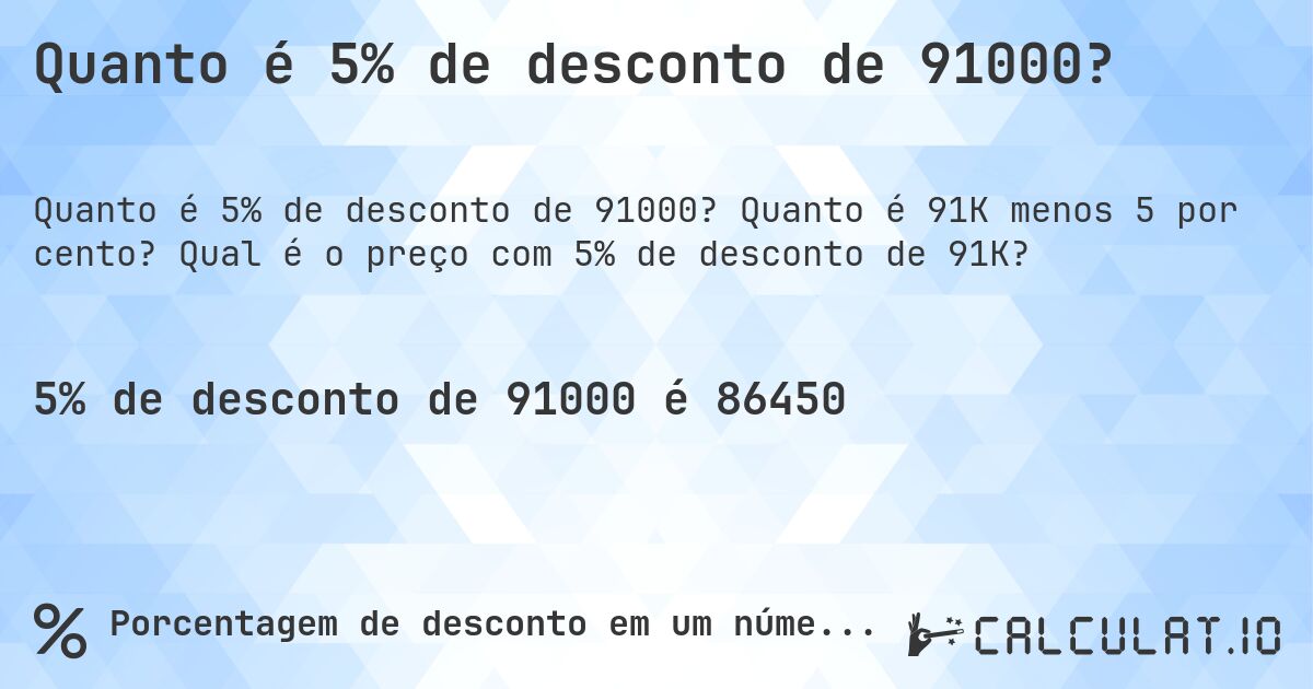 Quanto é 5% de desconto de 91000?. Quanto é 91K menos 5 por cento? Qual é o preço com 5% de desconto de 91K?