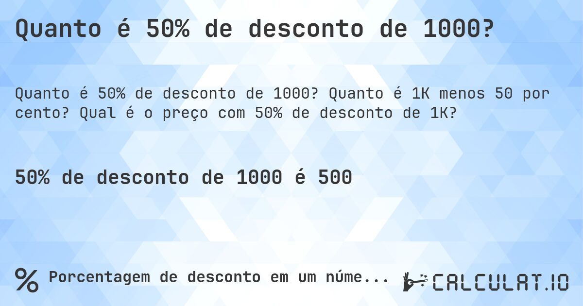 Quanto é 50% de desconto de 1000?. Quanto é 1K menos 50 por cento? Qual é o preço com 50% de desconto de 1K?