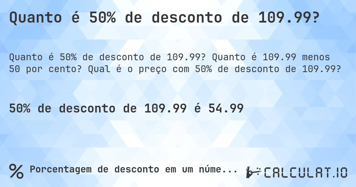 Quanto é 50% de desconto de 109.99?. Quanto é 109.99 menos 50 por cento? Qual é o preço com 50% de desconto de 109.99?
