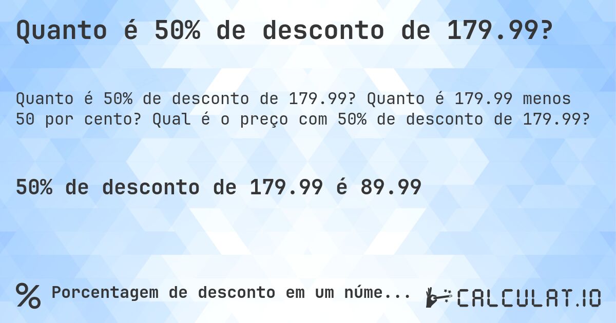 Quanto é 50% de desconto de 179.99?. Quanto é 179.99 menos 50 por cento? Qual é o preço com 50% de desconto de 179.99?