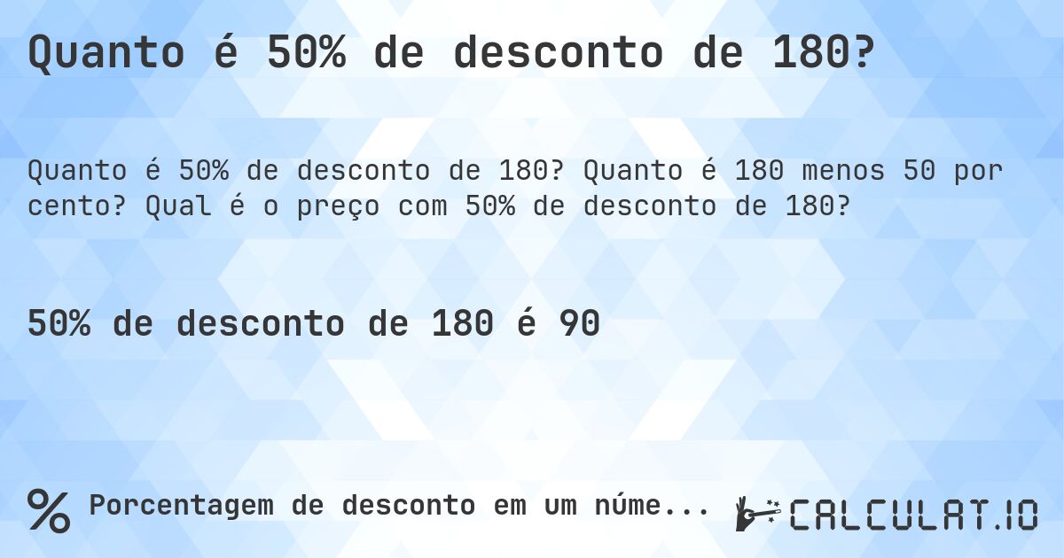 Quanto é 50% de desconto de 180?. Quanto é 180 menos 50 por cento? Qual é o preço com 50% de desconto de 180?