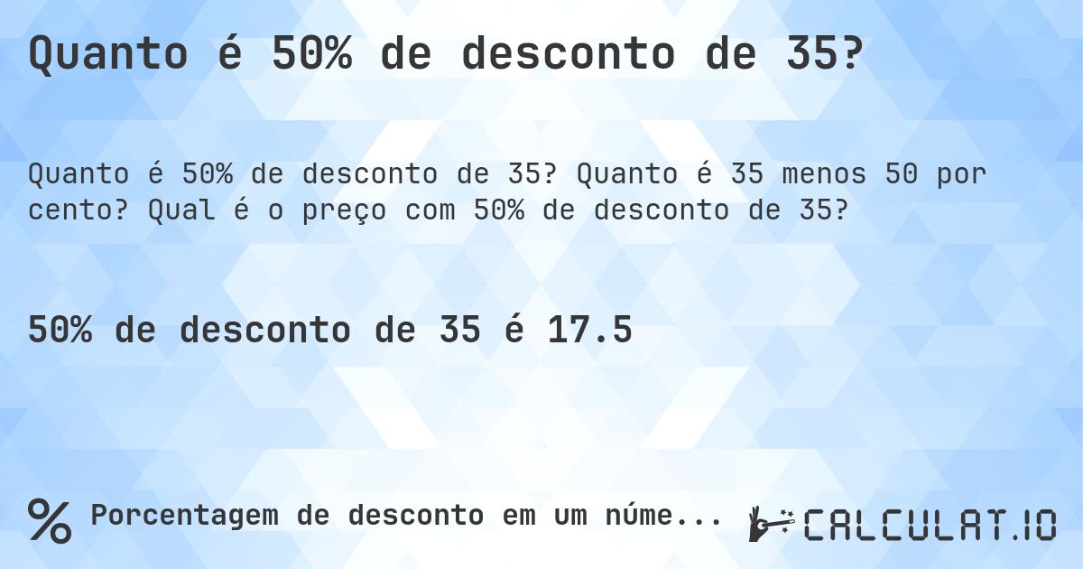 Quanto é 50% de desconto de 35?. Quanto é 35 menos 50 por cento? Qual é o preço com 50% de desconto de 35?