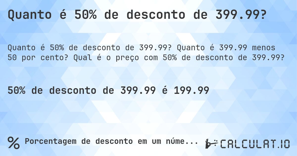 Quanto é 50% de desconto de 399.99?. Quanto é 399.99 menos 50 por cento? Qual é o preço com 50% de desconto de 399.99?