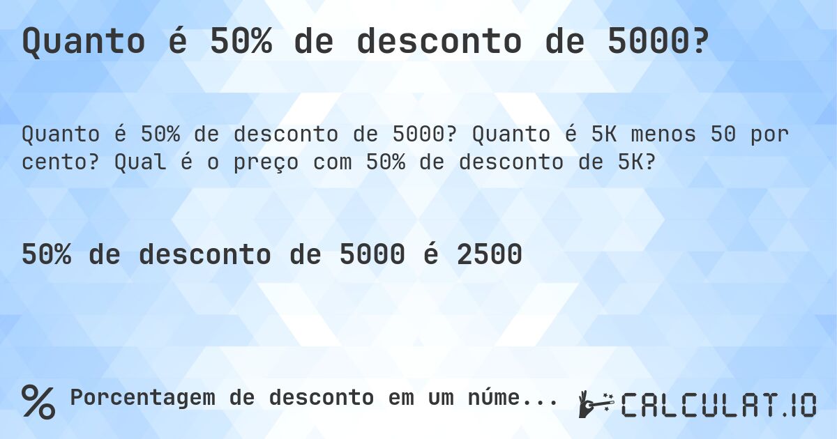 Quanto é 50% de desconto de 5000?. Quanto é 5K menos 50 por cento? Qual é o preço com 50% de desconto de 5K?