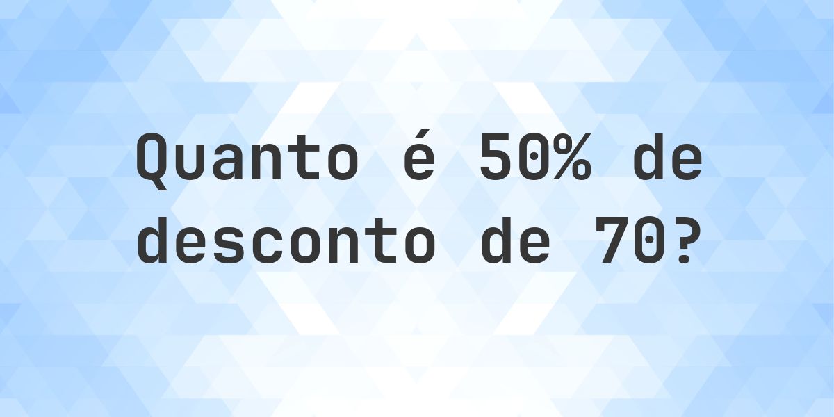 Quanto é 50% de desconto de 70? - Calculatio