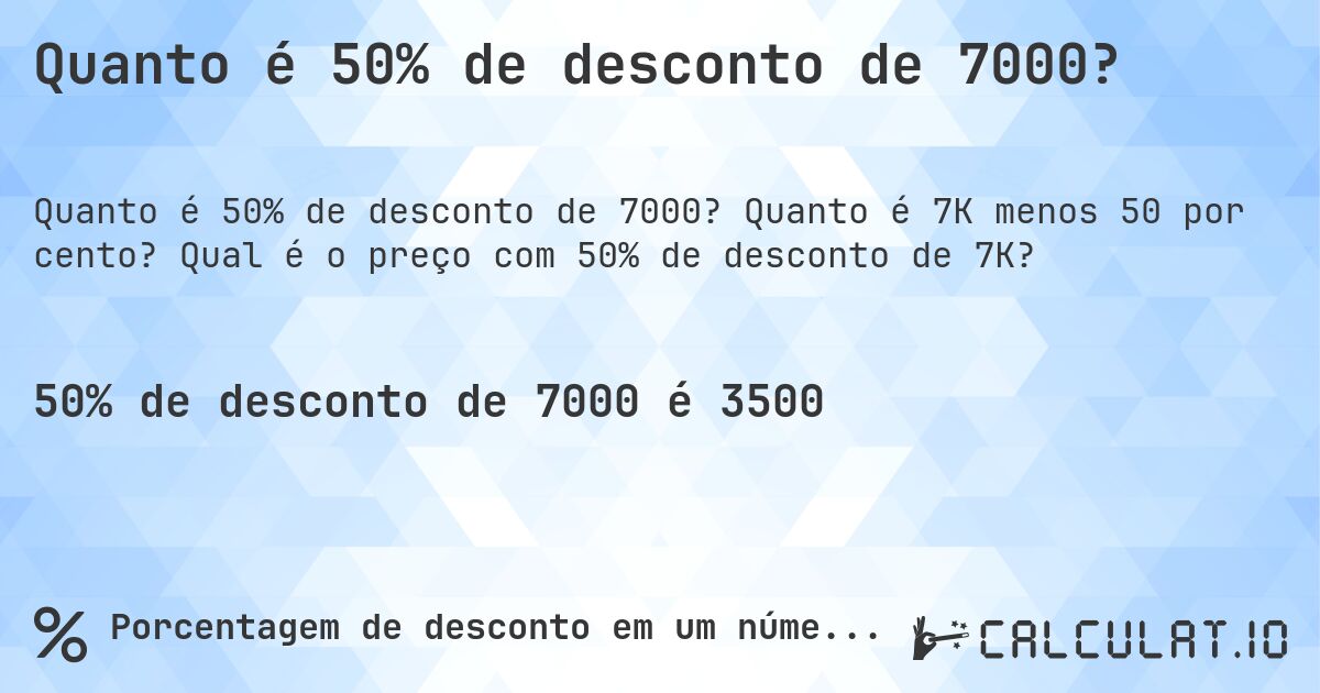 Quanto é 50% de desconto de 7000?. Quanto é 7K menos 50 por cento? Qual é o preço com 50% de desconto de 7K?