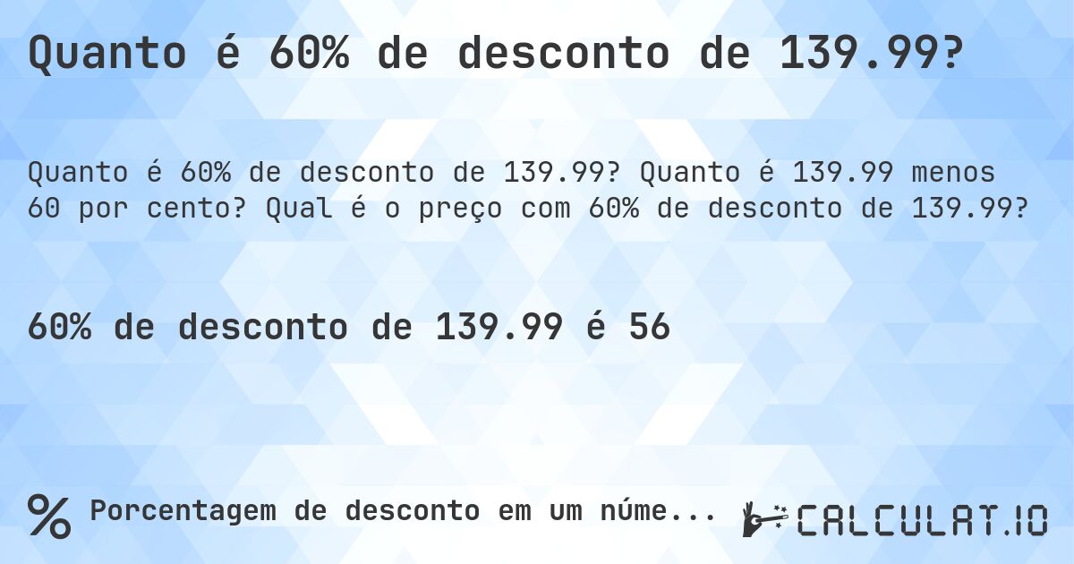 Quanto é 60% de desconto de 139.99?. Quanto é 139.99 menos 60 por cento? Qual é o preço com 60% de desconto de 139.99?