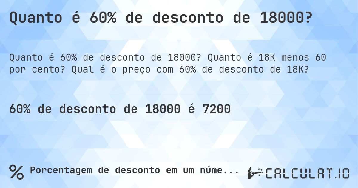 Quanto é 60% de desconto de 18000?. Quanto é 18K menos 60 por cento? Qual é o preço com 60% de desconto de 18K?