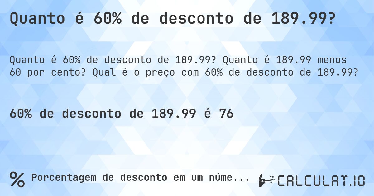 Quanto é 60% de desconto de 189.99?. Quanto é 189.99 menos 60 por cento? Qual é o preço com 60% de desconto de 189.99?